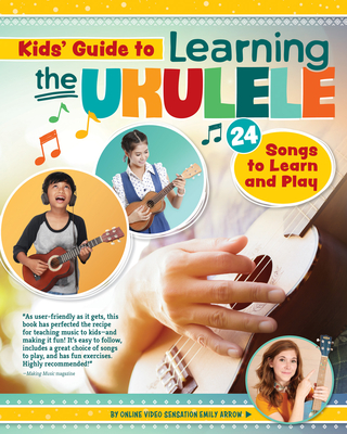 Kids' Guide to Learning the Ukulele: 24 Songs to Learn and Play By Emily Arrow Cover Image
