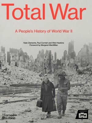 Total War: A People's History of World War II By Kate Clements, Paul Cornish, Vikki Hawkins, Margaret MacMillan (Foreword by) Cover Image