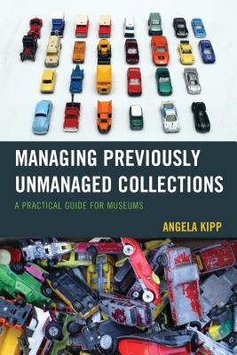 Managing Previously Unmanaged Collections: A Practical Guide for Museums Cover Image