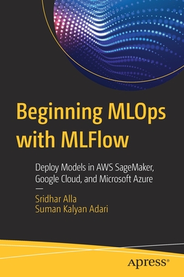 Beginning MLOps with Mlflow: Deploy Models in AWS Sagemaker, Google Cloud, and Microsoft Azure Cover Image