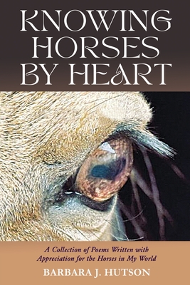Knowing Horses by Heart By Barbara J. Hutson Cover Image