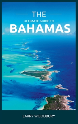 The Ultimate Guide To The Bahamas: A Comprehensive Guide To Exploring The Islands Of Songs