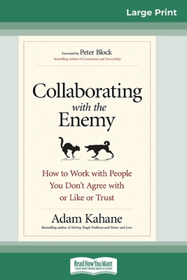 Collaborating with the Enemy: How to Work with People You Don't Agree with or Like or Trust (16pt Large Print Edition) By Adam Kahane Cover Image