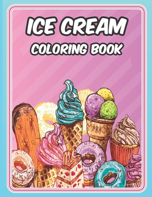 Ice Cream Coloring Book: ice cream coloring book for...: cute ice cream coloring pages Cover Image