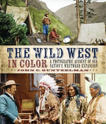 The Wild West in Color: A Photographic Account of our Nation's Westward Expansion