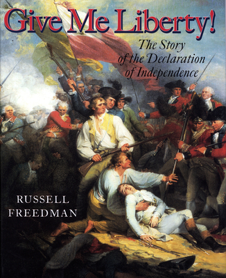 Give Me Liberty!: The Story of the Declaration of Independence By Russell Freedman Cover Image
