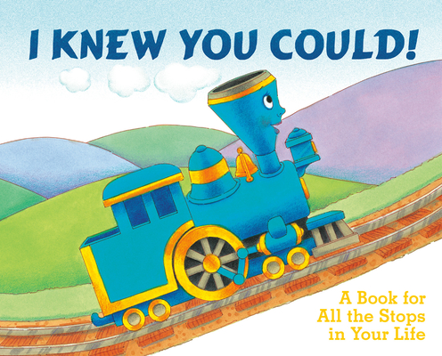 I Knew You Could!: A Book for All the Stops in Your Life (The Little Engine That Could) By Craig Dorfman, Cristina Ong (Illustrator) Cover Image