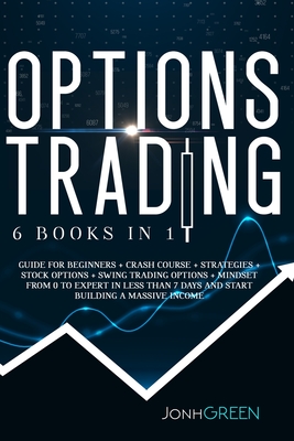 Options Trading: 6 in 1: Guide for beginners + crash course + strategies + stock options + swing trading options + mindset From 0 to ex Cover Image