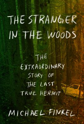 The Stranger in the Woods: The Extraordinary Story of the Last True Hermit Cover Image