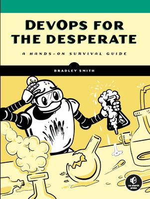 DevOps for the Desperate: A Hands-On Survival Guide By Bradley Smith Cover Image