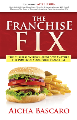 The Franchise Fix: The Business Systems Needed to Capture the Power of Your Food Franchise By Aicha Bascaro, Aziz Hashim (Foreword by) Cover Image