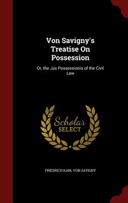 Von Savigny's Treatise on Possession: Or, the Jus Possessionis of the Civil Law Cover Image
