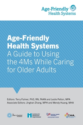 Age-Friendly Health Systems: A Guide to Using the 4Ms While Caring for Older Adults By Terry Fulmer (Editor), Leslie Pelton (Editor), Jinghan Zhang (Editor) Cover Image