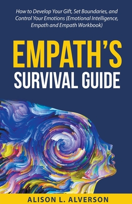 Empath's Survival Guide: How to Develop Your gift, Set Boundaries, and Control Your Emotions (Emotional Intelligence, Empath, and Empath Workbo By Alison L. Alverson Cover Image