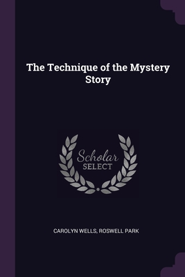 The Technique of the Mystery Story By Carolyn Wells, Roswell Park Cover Image