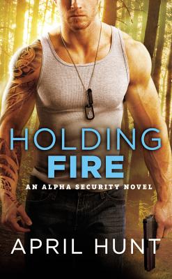 Holding Fire (Alpha Security #2) By April Hunt Cover Image