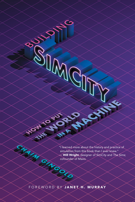 Building SimCity: How to Put the World in a Machine (Game Histories)