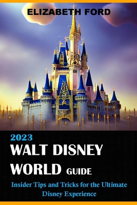 walt disney world guide book 2023: Insider tips and tricks for the ultimate Disney experience Cover Image