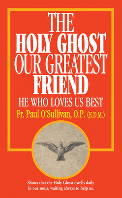 The Holy Ghost, Our Greatest Friend: He Who Loves Us Best By Paul O'Sullivan Cover Image