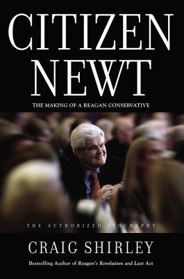 Citizen Newt: The Making of a Reagan Conservative By Craig Shirley Cover Image
