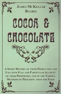 Cocoa and Chocolate - A Short History of Their Production and Use, with  Full and Particular Account of Their Properties, and of the Various Methods  of (Paperback)