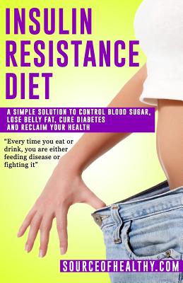 Insulin Resistance Diet: A Simple Solution To Control Blood Sugar, Lose Belly Fat, Cure Diabetes And Reclaim Your Health By Source of Healthy Cover Image