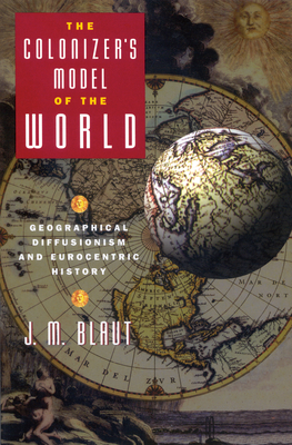 The Colonizer's Model of the World: Geographical Diffusionism and Eurocentric History Cover Image