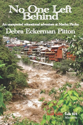 No One Left Behind: An unexpected educational adventure at Machu Picchu By Debra Eckerman Pitton Cover Image