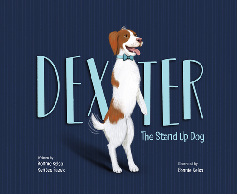 Dexter: The Stand Up Dog By Bonnie Kelso, Kentee Pasek, Bonnie Kelso (Illustrator) Cover Image