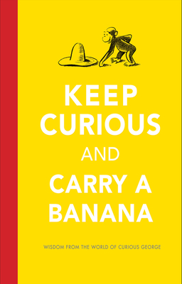 Keep Curious and Carry a Banana: Words of Wisdom from the World of Curious George Cover Image