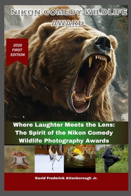 Nikon Comedy Wildlife Award: Where Laughter Meets the Lens: The Spirit of the Nikon Comedy Wildlife Photography Awards By Jr. Attenborough, David Frederick Cover Image