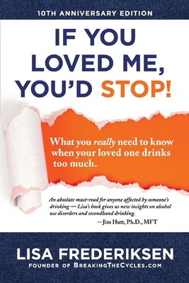 10th Anniversary Edition If You Loved Me, You'd Stop!: What You Really Need to Know When Your Loved One Drinks Too Much By Lisa Frederiksen Cover Image