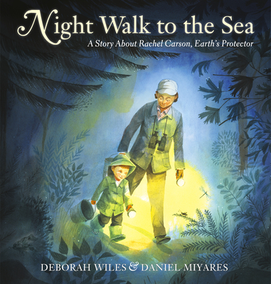 Night Walk to the Sea: A Story About Rachel Carson, Earth's Protector By Deborah Wiles, Daniel Miyares (Illustrator) Cover Image
