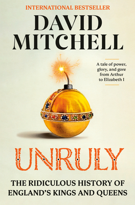 Unruly: The Ridiculous History of England's Kings and Queens By David Mitchell Cover Image