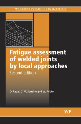 Fatigue Assessment of Welded Joints by Local Approaches By Dieter Radaj, C. M. Sonsino, W. Fricke Cover Image