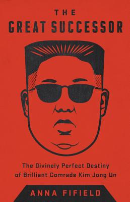 The Great Successor: The Divinely Perfect Destiny of Brilliant Comrade Kim Jong Un Cover Image