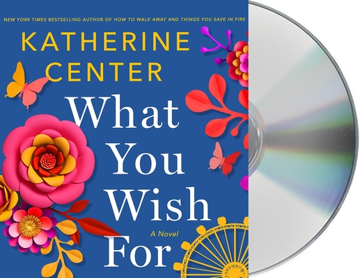 What You Wish For: A Novel By Katherine Center, Katherine Center (Read by), Thérèse Plummer (Read by) Cover Image
