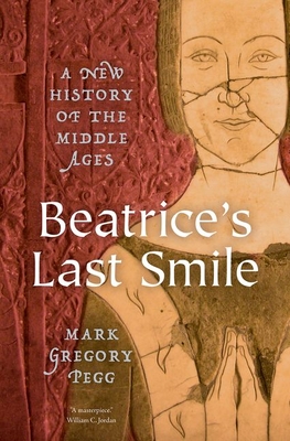 Beatrice's Last Smile: A New History of the Middle Ages By Mark Gregory Pegg Cover Image