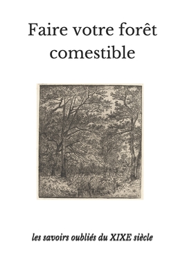 Faire Votre Forêt Comestible: les savoirs oubliés du XIXE siècle By Anonyme Cover Image