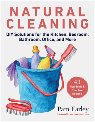 Natural Cleaning: DIY Solutions for the Kitchen, Bedroom, Bathroom, Office, and More By Pam Farley Cover Image