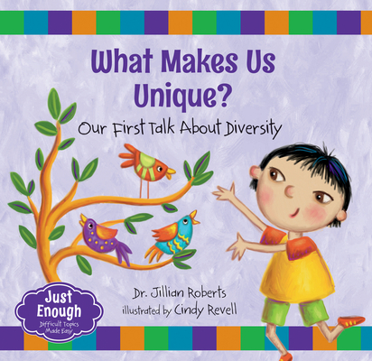 What Makes Us Unique?: Our First Talk about Diversity (Just Enough) By Jillian Roberts, Cindy Revell (Illustrator) Cover Image