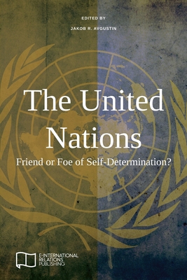 The United Nations: Friend or Foe of Self-Determination? By Jakob R. Avgustin (Editor) Cover Image