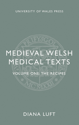 Medieval Welsh Medical Texts: Volume One: The Recipes By Diana Luft Cover Image