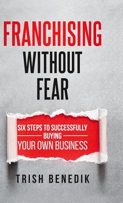 Franchising Without Fear: Six Steps to Successfully Buying Your Own Business Cover Image