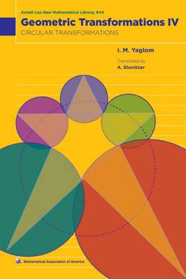 Geometric Transformations: Volume 4, Circular Transformations (Anneli Lax New Mathematical Library #44)