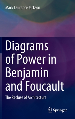 Diagrams of Power in Benjamin and Foucault: The Recluse of Architecture By Mark Laurence Jackson Cover Image