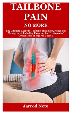 Tailbone Pain No More: The Ultimate Guide to Tailbone Treatment, Relief and  Management Including Exercises for Treatment of Coccydymia or Inj  (Paperback)