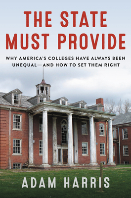The State Must Provide: Why America's Colleges Have Always Been Unequal—and How to Set Them Right By Adam Harris Cover Image