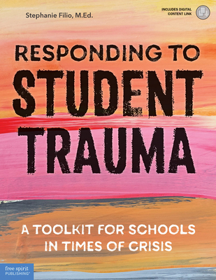 Responding to Student Trauma: A Toolkit for Schools in Times of Crisis (Free Spirit Professional™) By Stephanie Filio, M.Ed. Cover Image