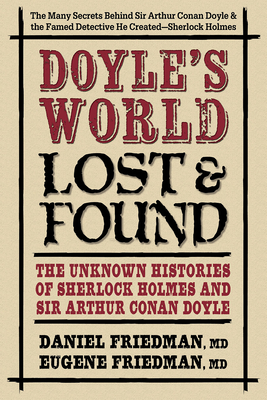 Doyle's World--Lost & Found: The Unknown Histories of Sherlock Holmes and Sir Arthur Conan Doyle By Daniel Friedman MD, Eugene Friedman MD Cover Image
